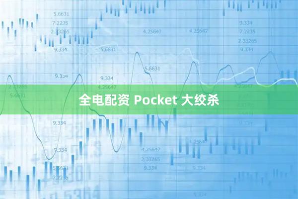 全电配资 Pocket 大绞杀