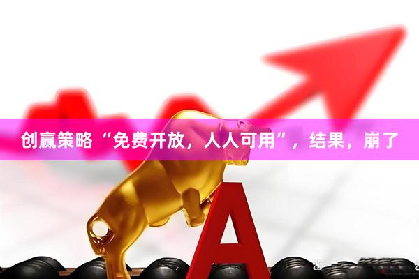 创赢策略 “免费开放,人人可用”,结果,崩了